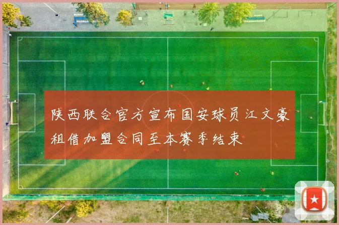 陕西联合官方宣布国安球员江文豪租借加盟合同至本赛季结束